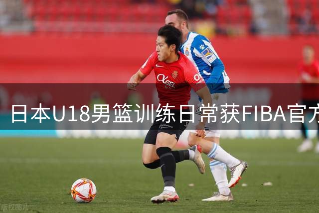日本U18男篮训练日常获FIBA官方关注